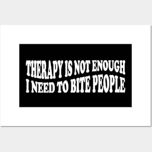 therapy is not enough i need to bite people Posters and Art